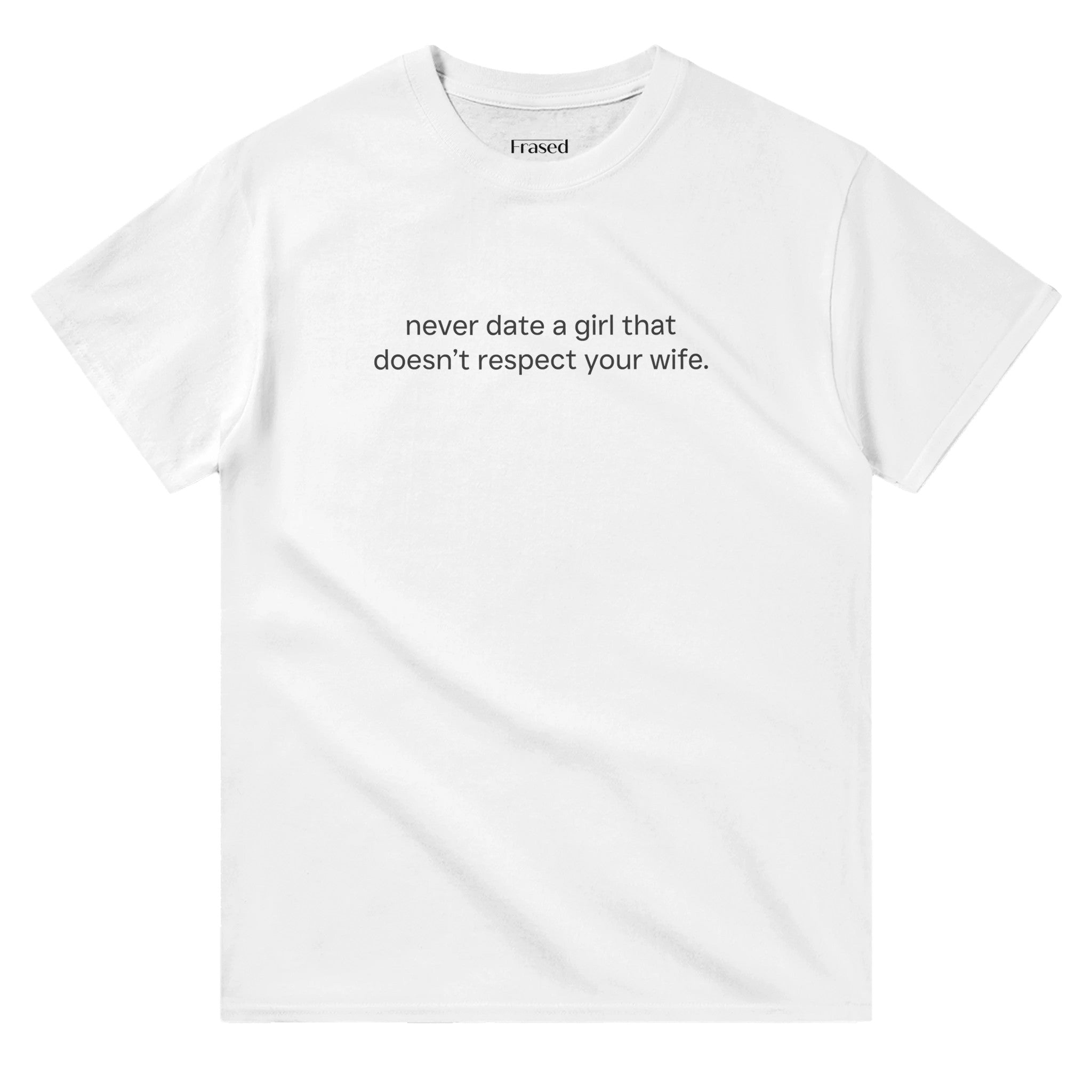 NEVER DATE A GIRL THAT DOESN'T RESPECT YOUR WIFE