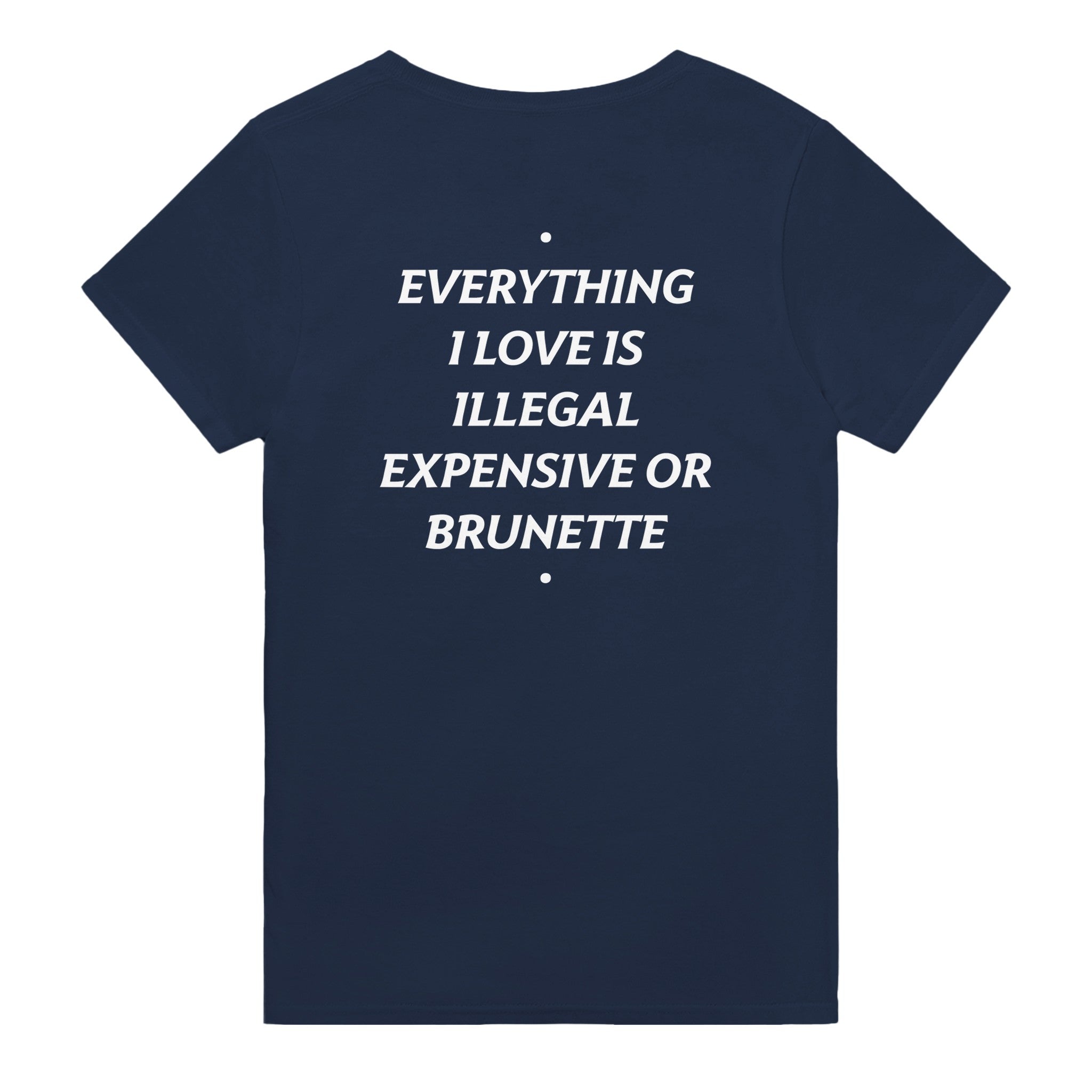 EVERYTHING I LOVE IS ILLEGAL, EXPENSIVE OR BRUNETTE