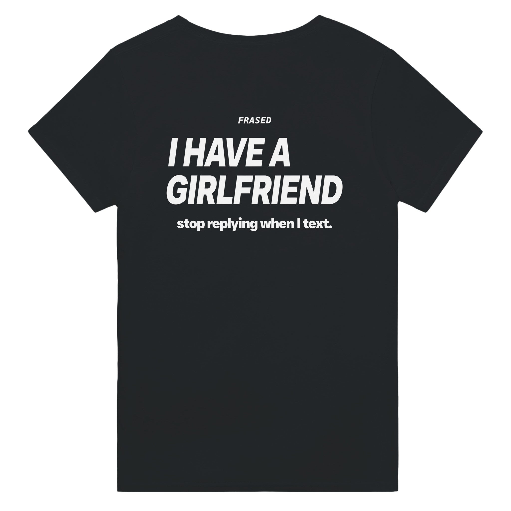 I HAVE A GIRLFRIEND - STOP REPLYING WHEN I TEXT.