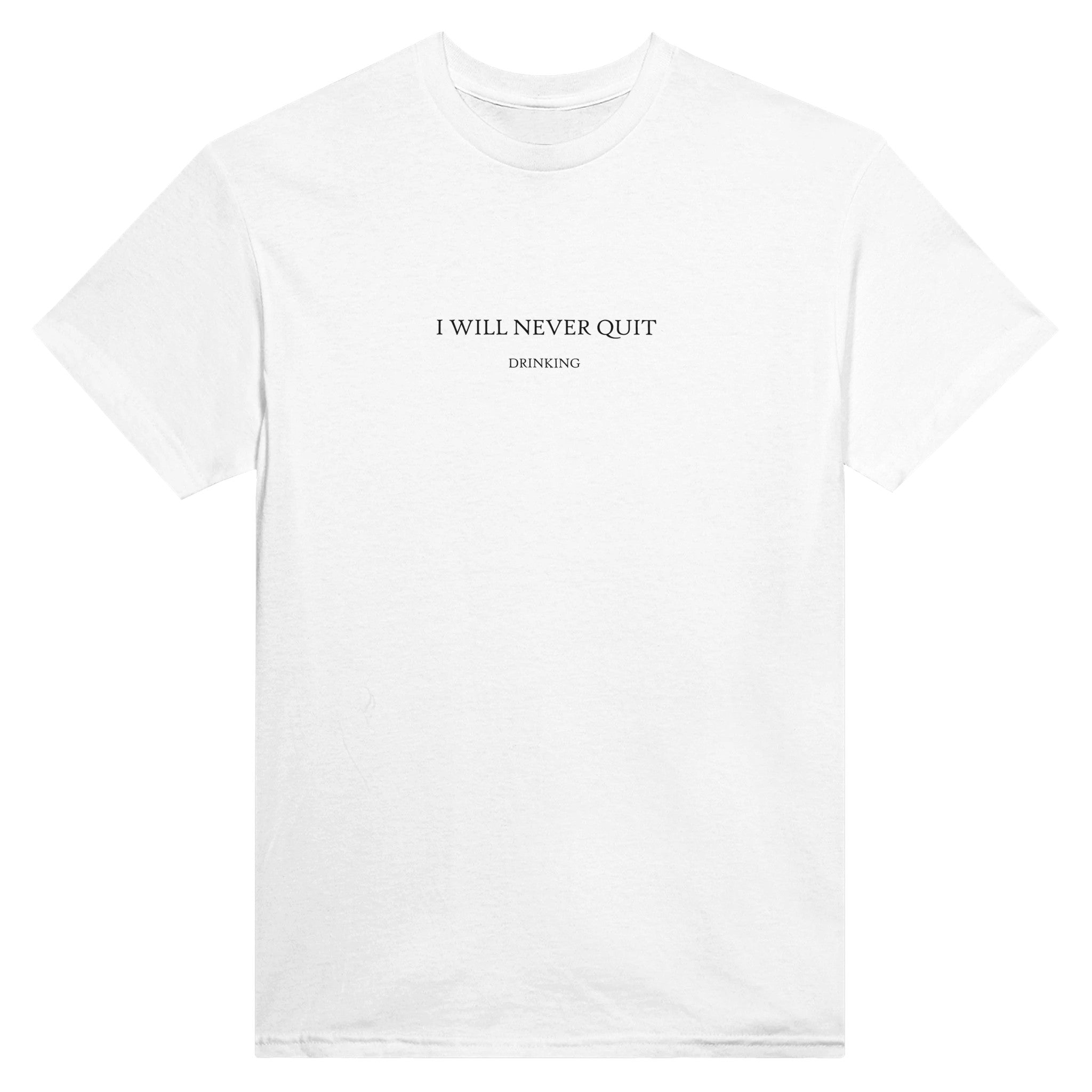 I WILL NEVER QUIT DRINKING