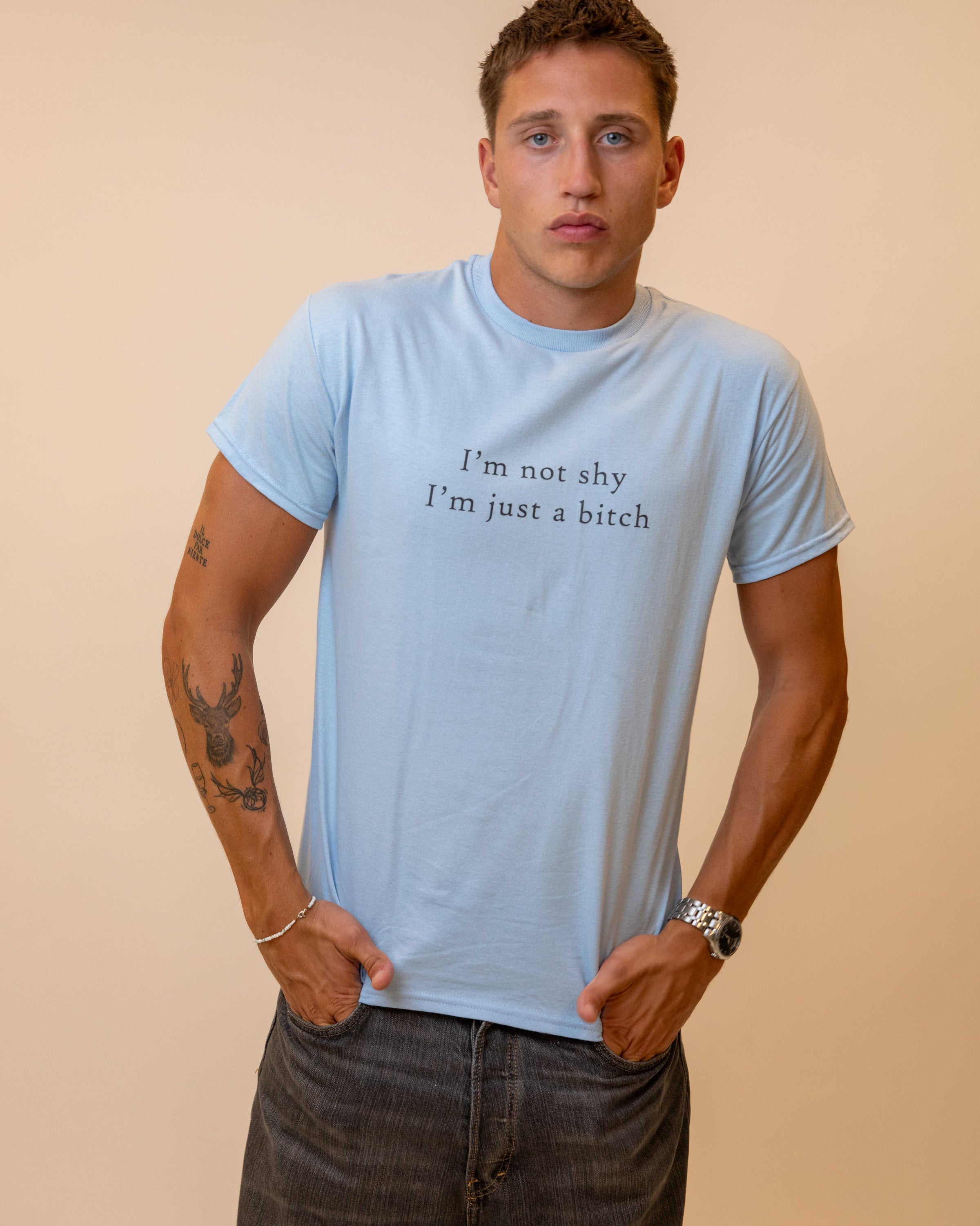 I'M NOT SHY I'M JUST A BITCH