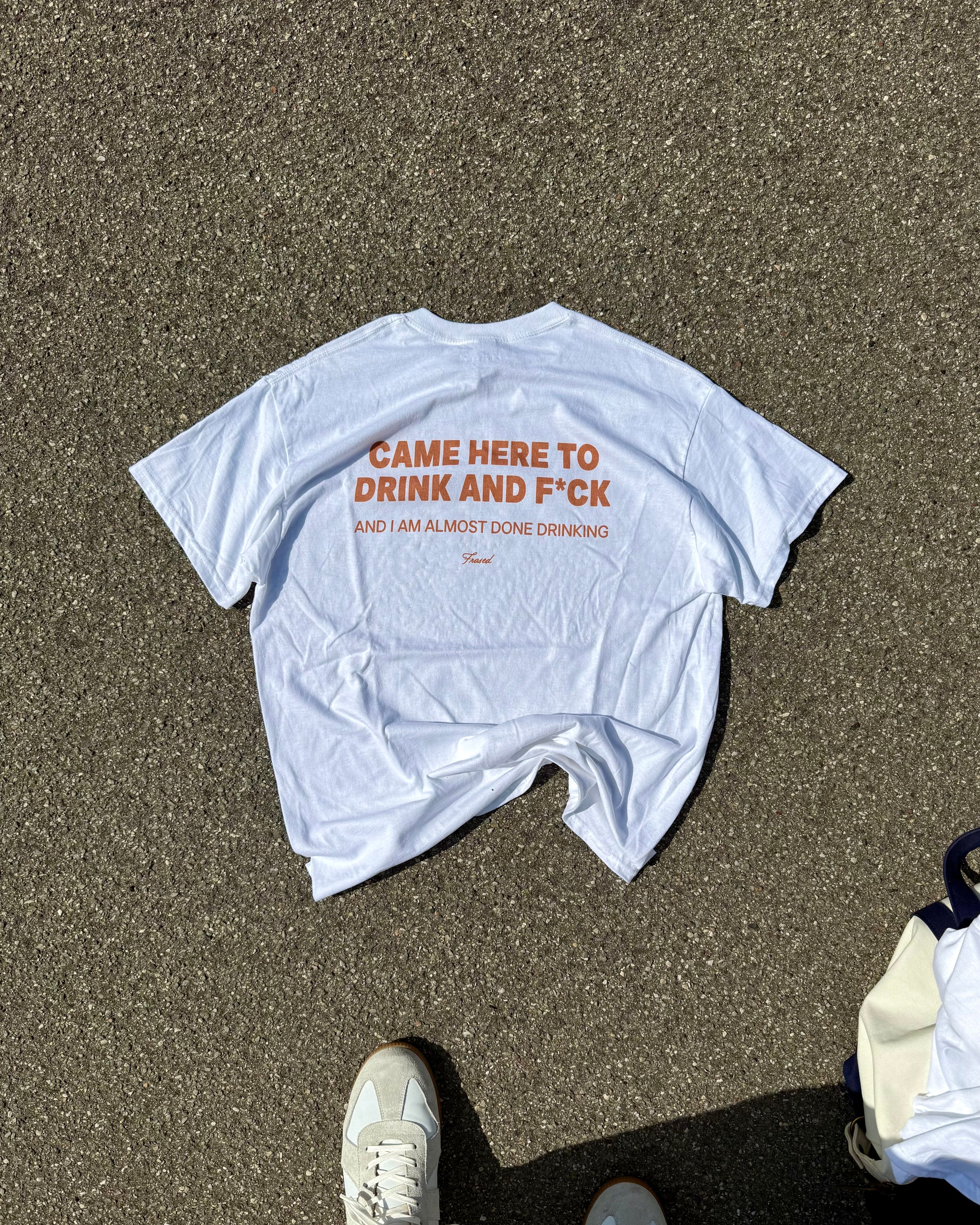 CAME HERE TO DRINK AND F*CK