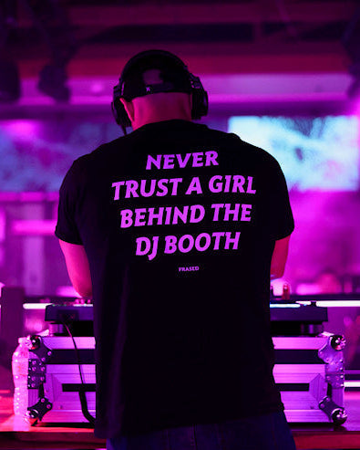 NEVER TRUST A GIRL BEHIND THE DJ BOOTH
