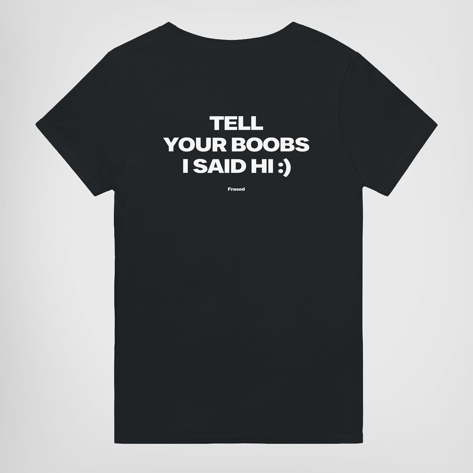 TELL YOUR BOOBS I SAID HI :)