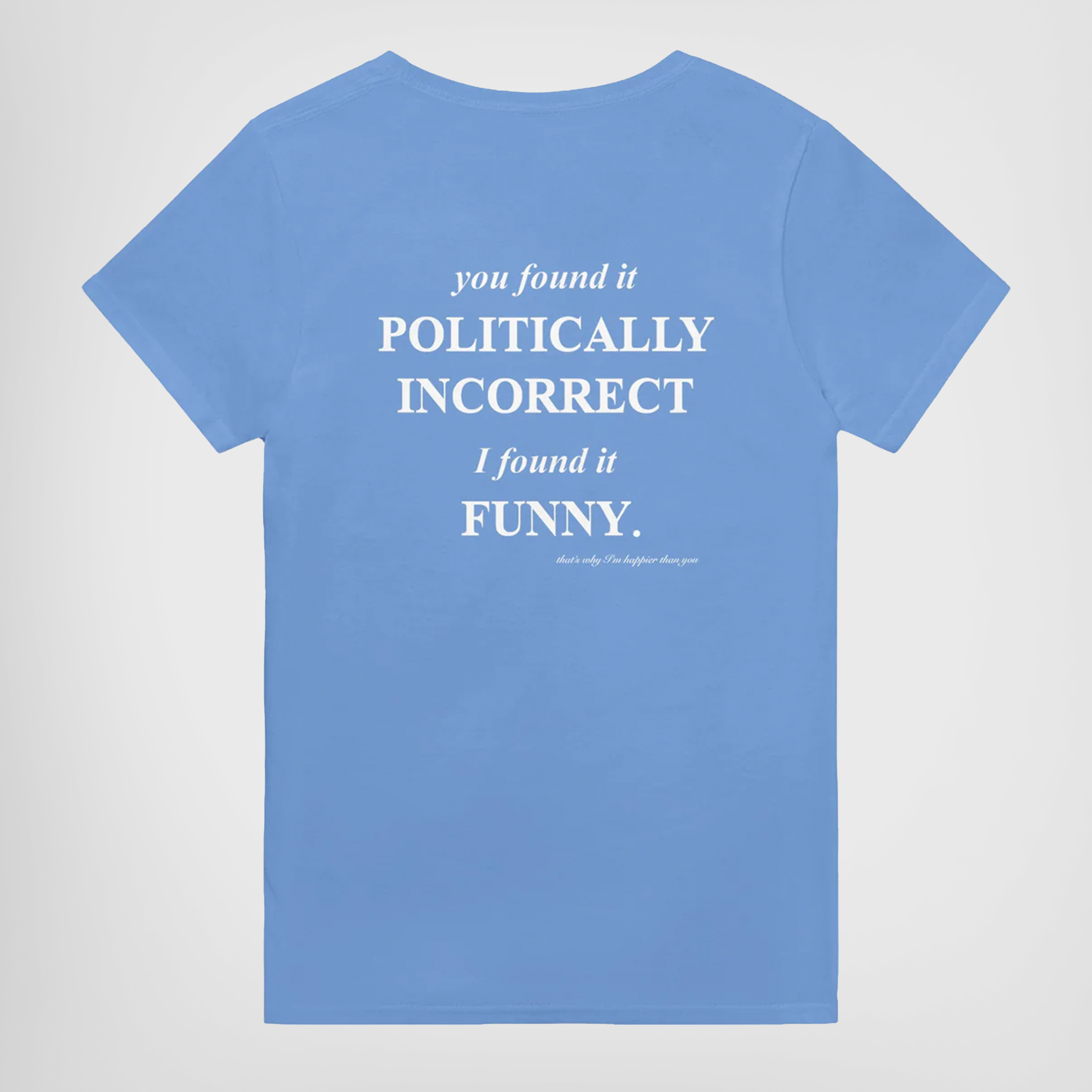 YOU FOUND IT POLITICALLY INCORRECT. I FOUND IT FUNNY