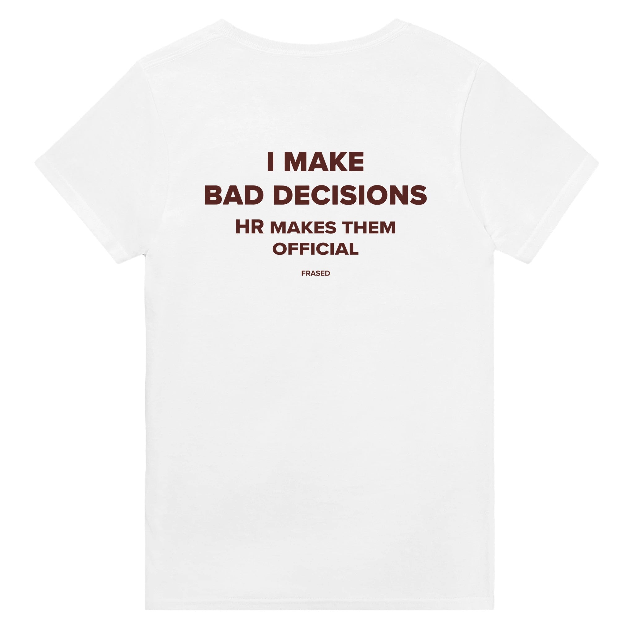 I MAKE BAD DECISIONS. HR MAKES THEM OFFICIAL