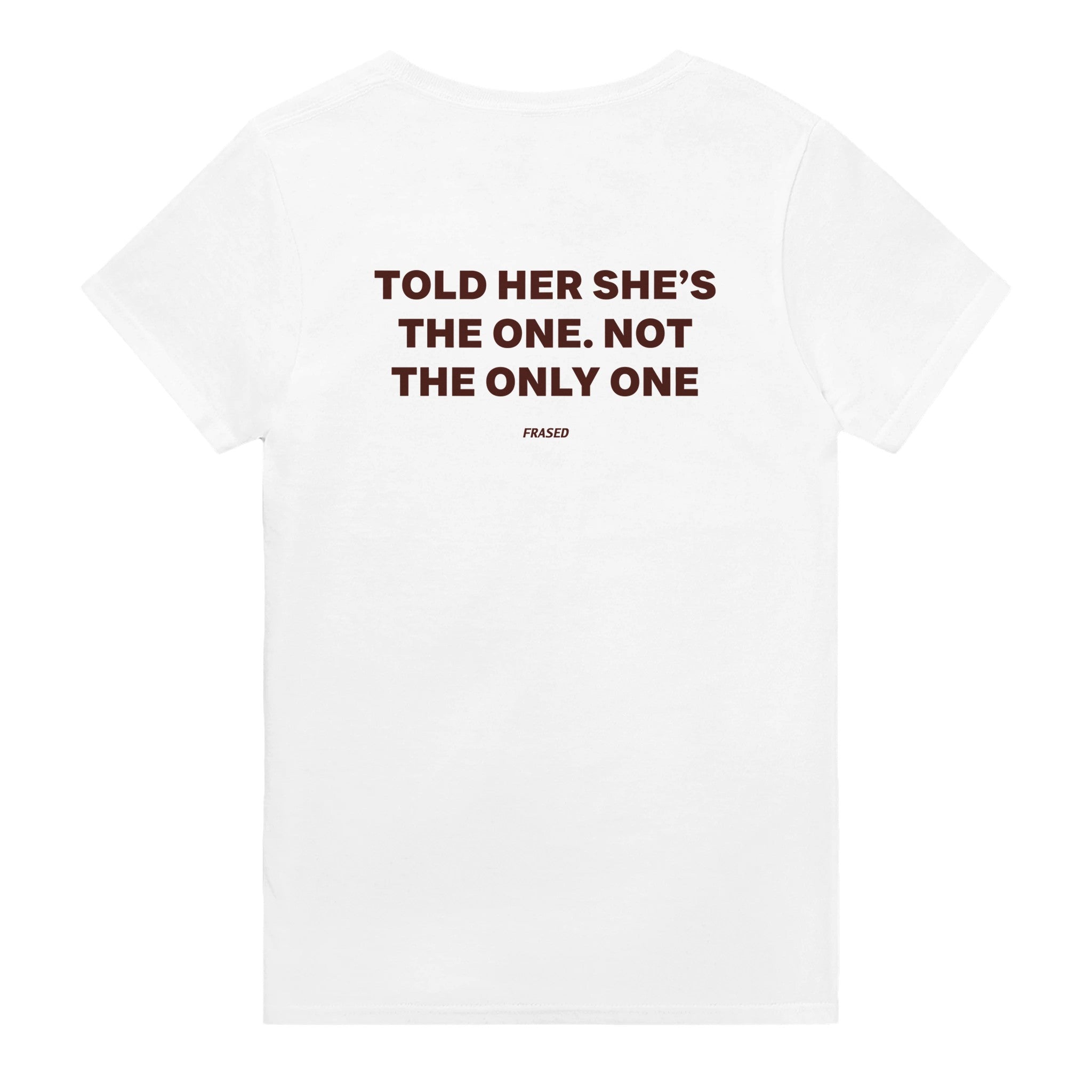 TOLD HER SHE'S THE ONE. NOT THE ONLY ONE