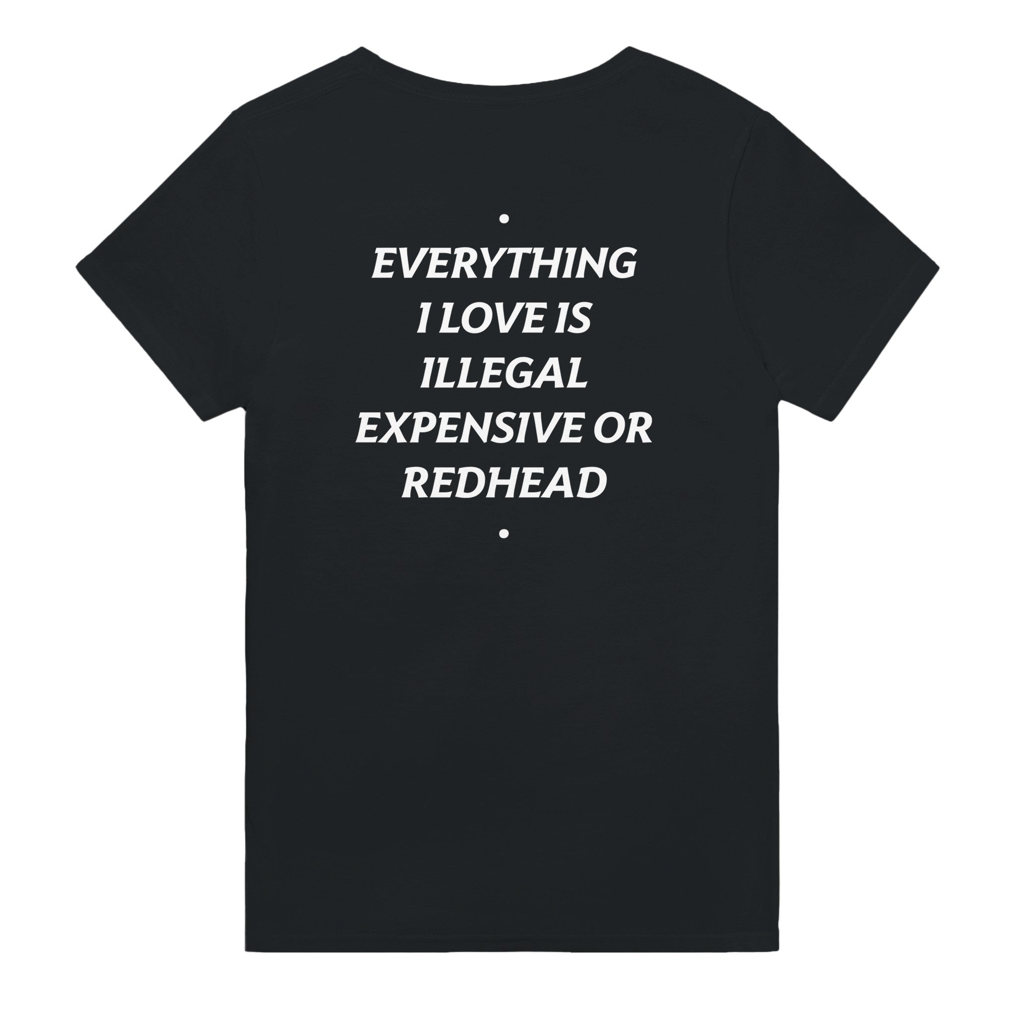 EVERYTHING I LOVE IS ILLEGAL, EXPENSIVE OR REDHEAD