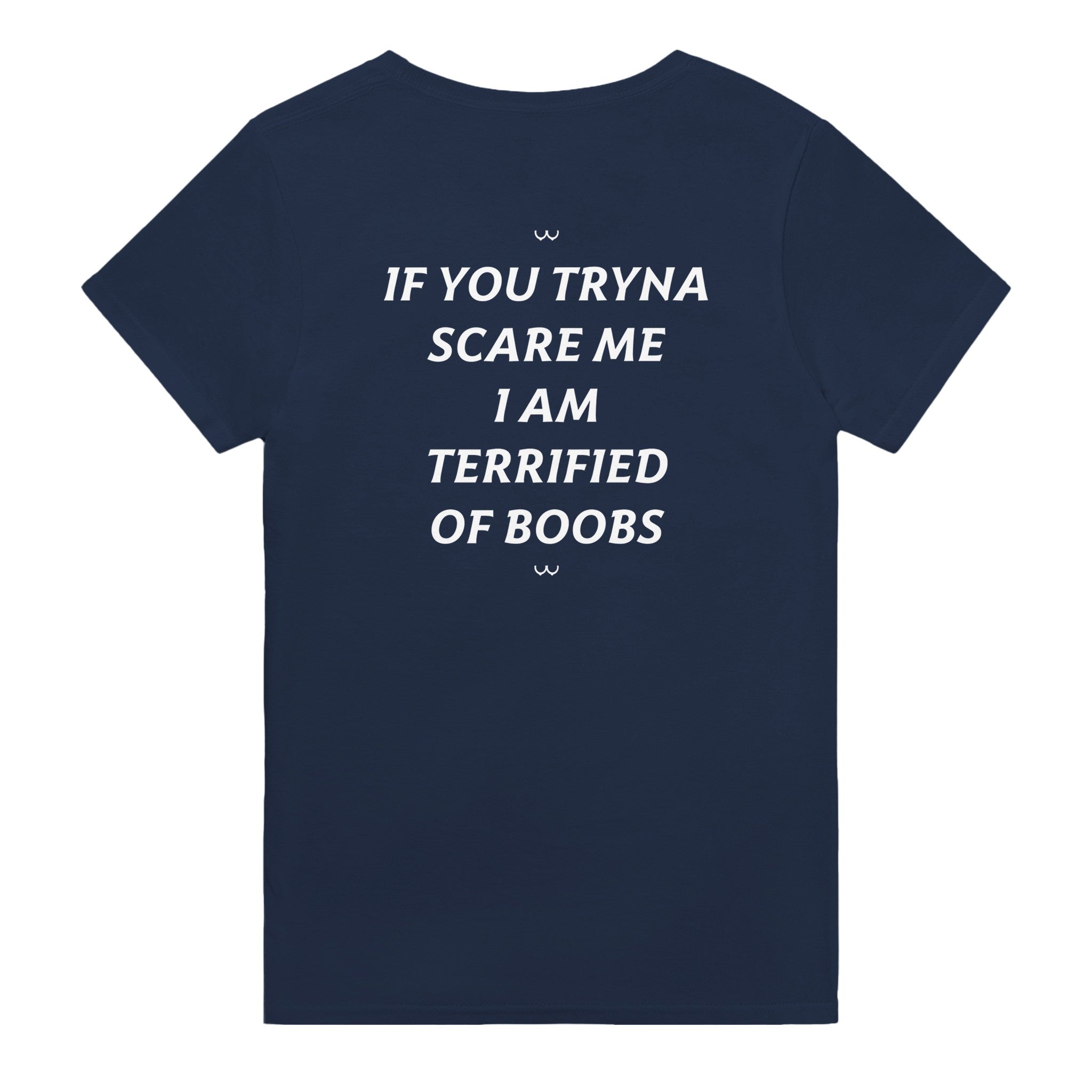 IF YOU TRYNA SCARE ME. I AM TERRIFIED OF BOOBS