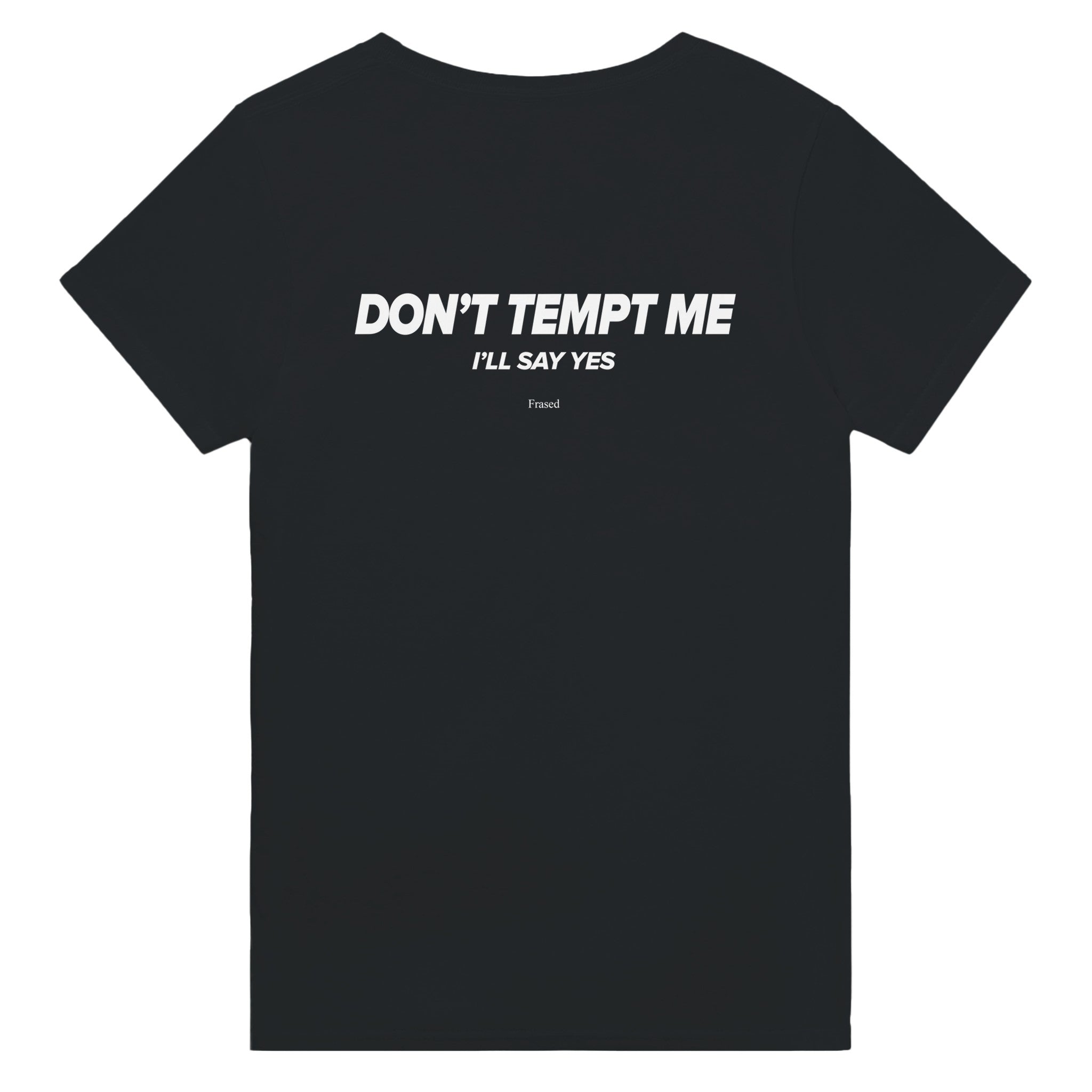 DON'T TEMPT ME. I'LL SAY YES