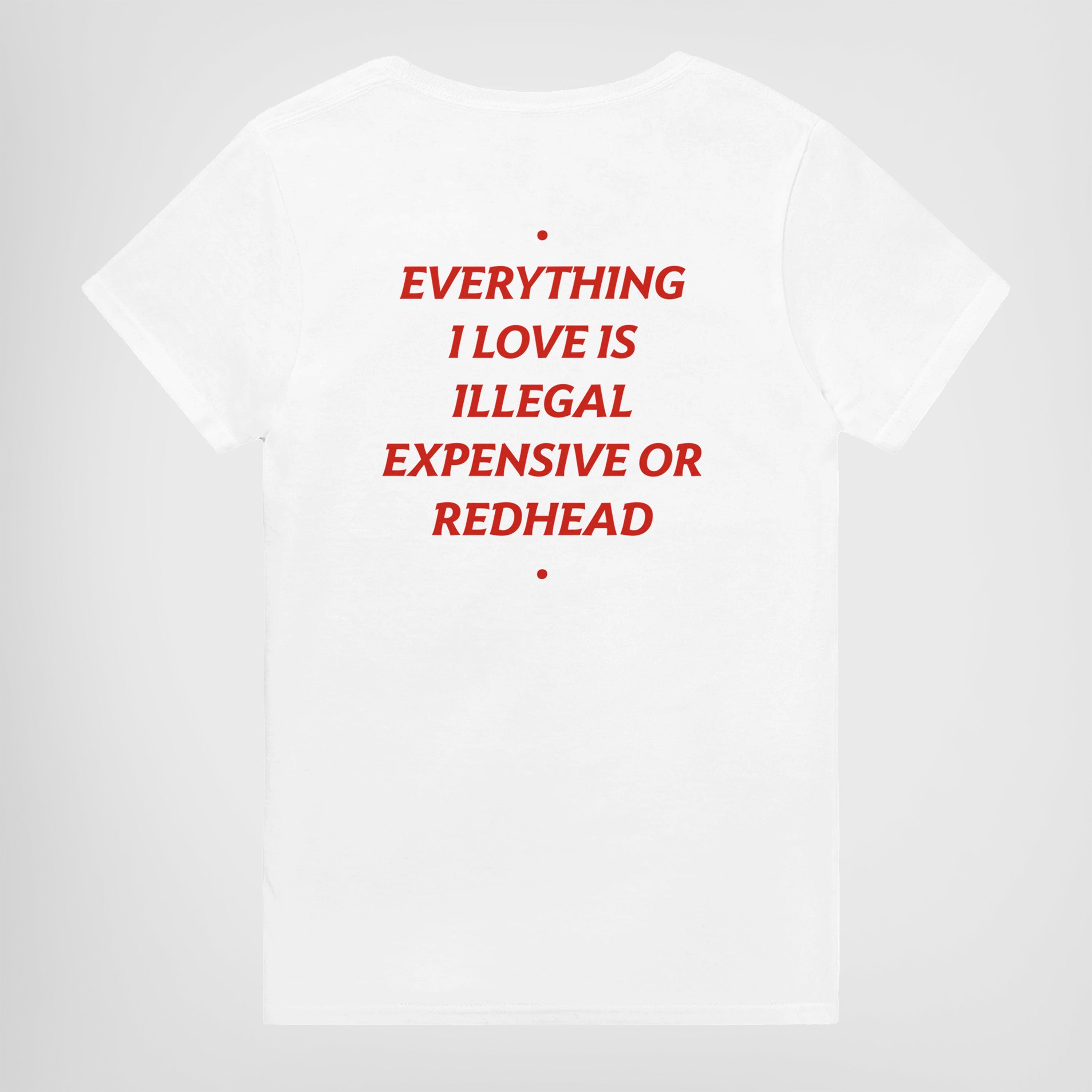 EVERYTHING I LOVE IS ILLEGAL, EXPENSIVE OR REDHEAD