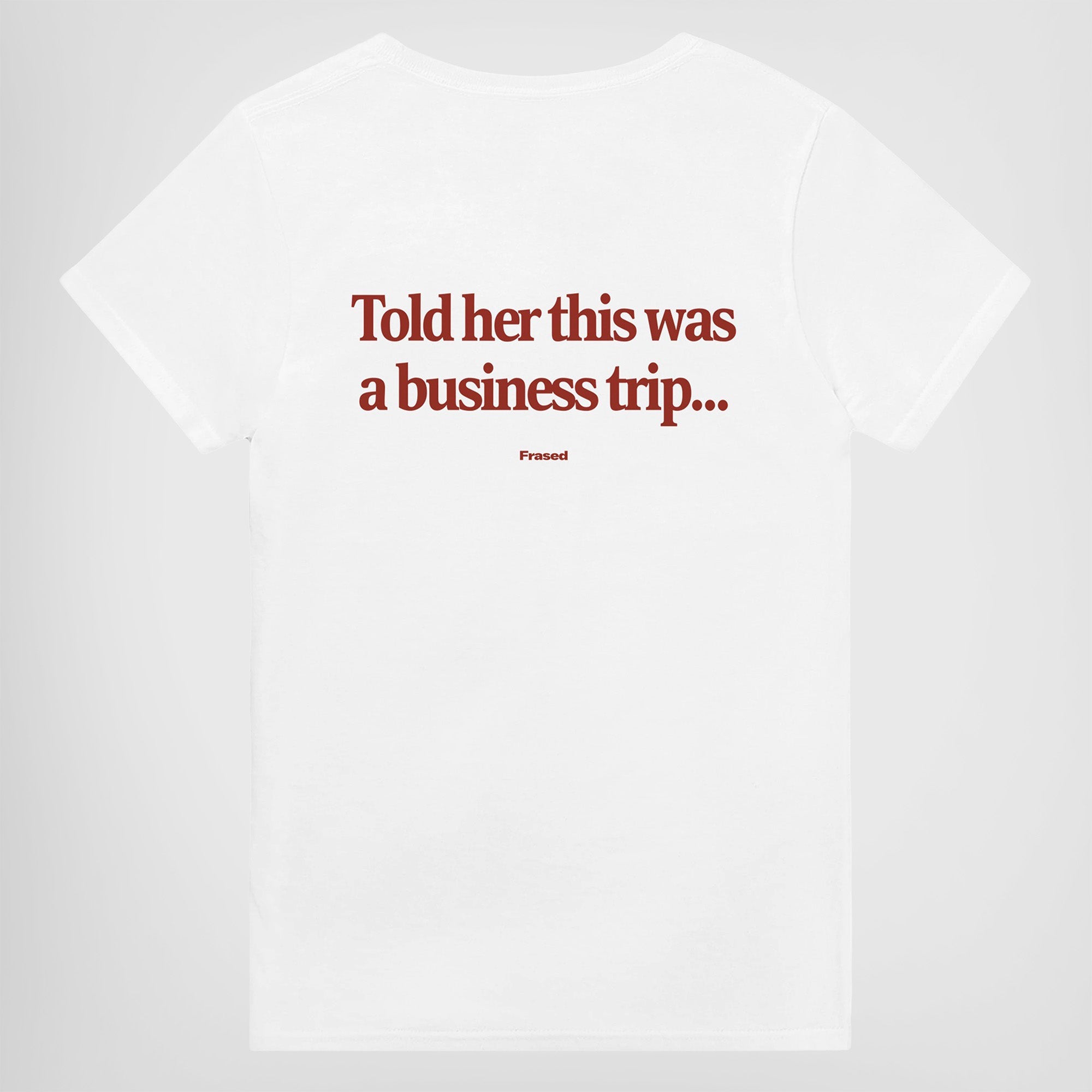 TOLD HER THIS WAS A BUSINESS TRIP...